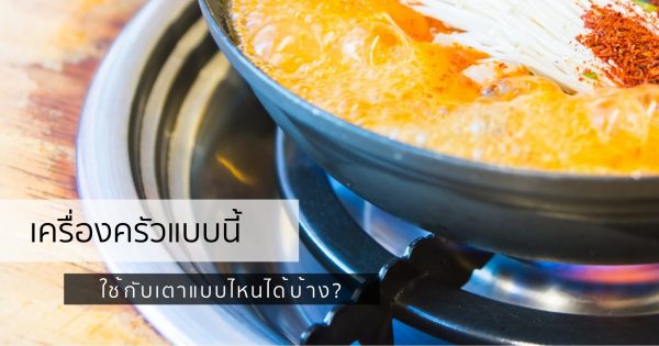 เครื่องครัวแบบนี้ ใช้กับเตาไหนได้บ้าง