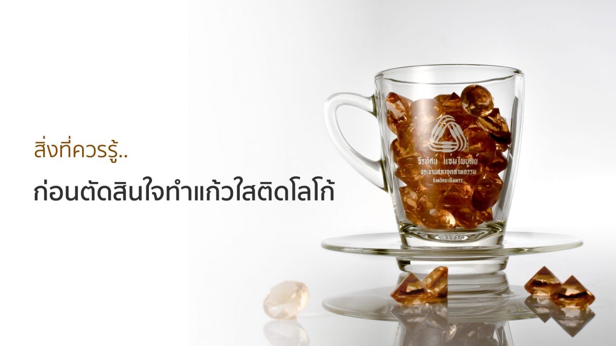 3 สิ่งที่ควรรู้ ก่อนตัดสินใจทำแก้วใสติดโลโก้