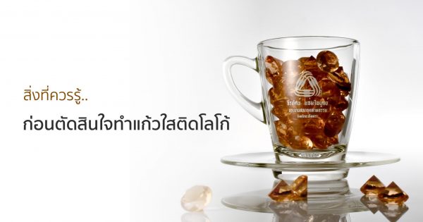 3 สิ่งที่ควรรู้ ก่อนตัดสินใจทำแก้วใสติดโลโก้