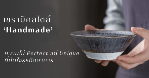 ‘เซรามิคสไตล์ Handmade’ ความไม่ Perfect แต่ Unique ที่มัดใจธุรกิจอาหาร